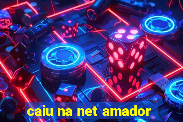 caiu na net amador